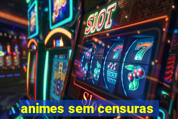 animes sem censuras